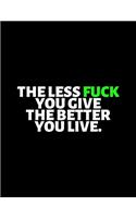 The Less Fuck You Give The Better You Live: lined professional notebook/Journal. Best gifts for friends or coworkers: Amazing Notebook/Journal/Workbook - Perfectly Sized 8.5x11" - 120 Pages