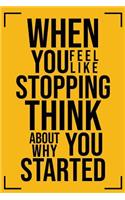 When You Feel Like Stopping Think about Why You Started