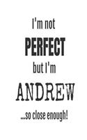 I'm Not Perfect But I'm Andrew... So Close Enough!