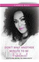 Don't Wait Another Minute to be Fabulous!!: A Styling Guide to Fabulosity