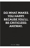 Do What Makes You Happy Because You Will Be Criticized Anyway: Motivation, Notebook, Diary, Journal, Funny Notebooks