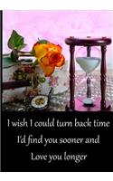 I wish I could turn back time, I'd found you sooner and Love you longer