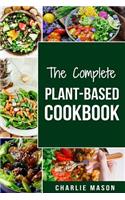 Complete Plant-Based Cookbook: Plant Based Cookbook Whole Food Plant Based Cookbook