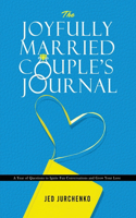 Joyfully Married Couple's Journal: A Year of Questions to Ignite Fun Conversations and Grow your Love