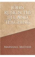 John Ruskin: His Life and Teaching