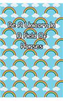 Be a Unicorn in a Field of Horses: Lined Journal