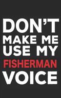 Don't Make Me Use My Fisherman Voice: 6x9 Journal, Ruled, Funny Writing Notebook, Journal for Work, Daily Diary, Planner, Organizer for Fishermen, Fishing