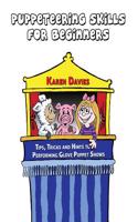 Puppeteering Skills for Beginners: Tips, Tricks and Hints to Performing Entertaining Puppet Shows