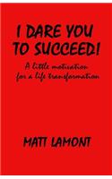 I Dare You To Succeed!