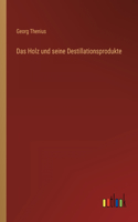 Das Holz und seine Destillationsprodukte