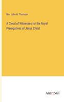 A Cloud of Witnesses for the Royal Prerogatives of Jesus Christ