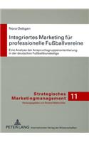 Integriertes Marketing Fuer Professionelle Fußballvereine: Eine Analyse Der Anspruchsgruppenorientierung in Der Deutschen Fußballbundesliga