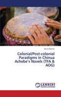 Colonial/Post-colonial Paradigms in Chinua Achebe's Novels (TFA & AOG)