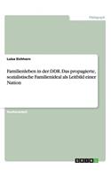 Familienleben in der DDR. Das propagierte, sozialistische Familienideal als Leitbild einer Nation