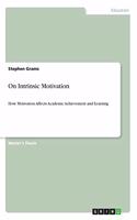 On Intrinsic Motivation: How Motivation Affects Academic Achievement and Learning