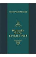 Biography of Hon. Fernando Wood: (English)