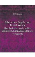 Biblisches Engel- und Kunst Werck Alles das jenige, was in heiliger göttlicher Schrifft Altes und Neuen Testaments
