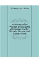 Numismatisches Wappen-Lexicon Des Mittelalters Und Der Neuzeit: Staaten Und Städtewappen