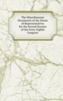 Miscellaneous Documents of the House of Representatives for the Second Session of the Forty-Eighth Congress
