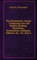 Elocutionist's Annual .: Comprising New and Popular Readings, Recitations, Declamations, Dialogues, Tableaux, Etc., Etc, Issue 4