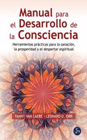 Manual para el desarrollo de la consciencia: Herramientas practicas para la sanacion, la prosperidad y el despertar espiritual