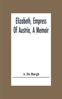 Elizabeth, Empress Of Austria, A Memoir