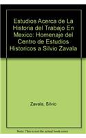 Estudios Acerca de La Historia del Trabajo En Mexico: Homenaje del Centro de Estudios Historicos a Silvio Zavala