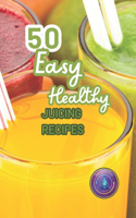 50 Easy Healthy Juicing Recipes: Transform Your Health with Juicing: Easy Recipes, Powerful Benefits, and Guide to a Mindful Lifestyle