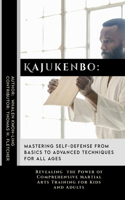 Kajukenbo: Mastering Self-Defense from Basics to Advanced Techniques for All Ages: Revealing the Power of Comprehensive Martial Arts Training for Kids and Adul