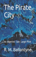 The Pirate City: An Algerine Tale: Large Print