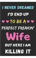 I Never Dreamed I'd End Up To Be A Perfect Freakin' Wife But Here I Am Killing It