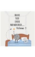 Have You Ever Wondered... Volume 2