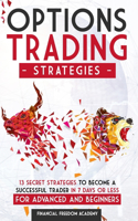 Options Trading Strategies: 13 Secret Strategies to Become a Successful Trader in 7 Days or Less, for Advanced and Beginners