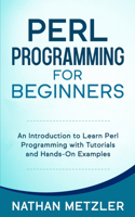 Perl Programming for Beginners: An Introduction to Learn Perl Programming with Tutorials and Hands-On Examples
