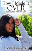 How I Made it Over: Turning Your Pain Into Gain