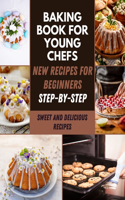 Baking Book for Young Chefs: Easy Bakers With Sweet And Delicious Recipes, Cookies, Cakes, Cupcakes, Brownies, Bars, Tarts And More !! - Fun Recipes Child Will Love Cooking - Sw