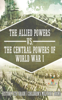 Allied Powers vs. The Central Powers of World War I: History 6th Grade Children's Military Books