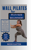 Wall Pilates for Plus Size Beginners: Discover the Core Transformation Tone Your Glutes with the Secret Exercise Chart for Rapid Weight Loss and Defined Abs