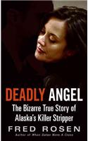 Deadly Angel: The Bizarre True Story of Alaska's Killer Stripper