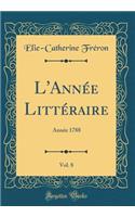 L'Annï¿½e Littï¿½raire, Vol. 8: Annï¿½e 1788 (Classic Reprint): Annï¿½e 1788 (Classic Reprint)