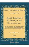 Traitï¿½ Thï¿½orique Et Pratique Des Connoissances, Vol. 2: Qui Sont Nï¿½cessaires ï¿½ Tout Amateur de Tableaux, Et ï¿½ Tous Ceux Qui Veulent Apprendre ï¿½ Juger, Apprï¿½cier Et Conserver Les Productions de la Peinture (Classic Reprint)