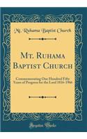Mt. Ruhama Baptist Church: Commemorating One Hundred Fifty Years of Progress for the Lord 1816-1966 (Classic Reprint)