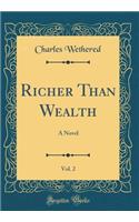 Richer Than Wealth, Vol. 2: A Novel (Classic Reprint)