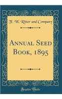 Annual Seed Book, 1895 (Classic Reprint)
