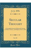 Secular Thought, Vol. 30: A Fortnightly Journal of Rational Criticism in Politics, Science, and Religion; Feb. 6, 1904 (Classic Reprint)