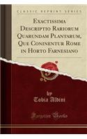 Exactissima Descriptio Rariorum Quarundam Plantarum, Que Coninentur Rome in Horto Farnesiano (Classic Reprint)