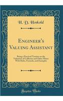 Engineer's Valuing Assistant: Being a Practical Treatise on the Valuation of Collieries and Other Mines with Rules, Formula, and Examples (Classic Reprint)