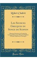 Les Sources Grecques Du Songe de Scipion: Mï¿½moire PRï¿½Sentï¿½ ï¿½ La Facultï¿½ Des Lettres de Paris Pour Obtenir Le Diplï¿½me D'ï¿½Tudes Supï¿½rieures Classiques (Classic Reprint)