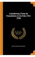 Louisbourg, from Its Foundation to Its Fall, 1713-1758