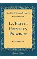 La Petite Presse En Province (Classic Reprint)